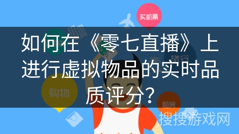如何在《零七直播》上进行虚拟物品的实时品质评分？