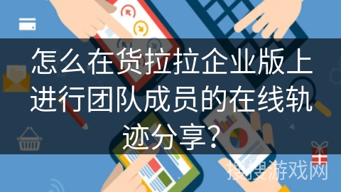 怎么在货拉拉企业版上进行团队成员的在线轨迹分享？