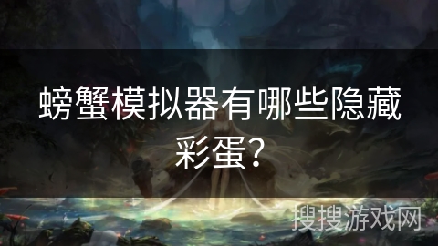 螃蟹模拟器有哪些隐藏彩蛋？