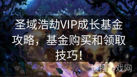 圣域浩劫VIP成长基金攻略，基金购买和领取技巧！