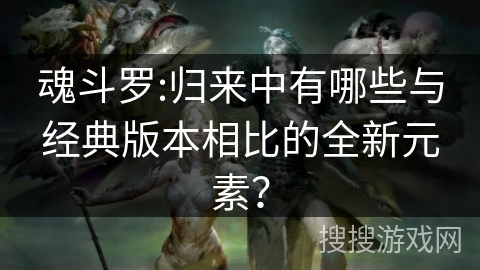 魂斗罗:归来中有哪些与经典版本相比的全新元素？