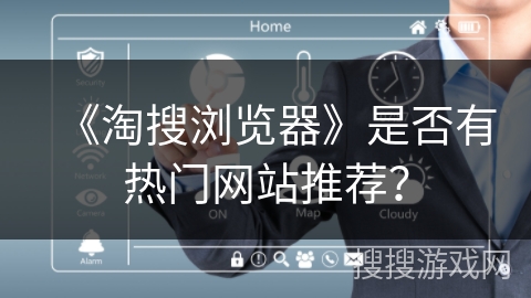 《淘搜浏览器》是否有热门网站推荐？