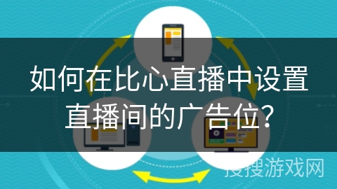 如何在比心直播中设置直播间的广告位？