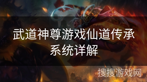 武道神尊游戏仙道传承系统详解