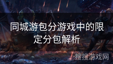 同城游包分游戏中的限定分包解析
