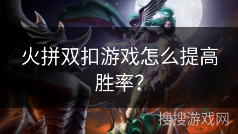 火拼双扣游戏怎么提高胜率？