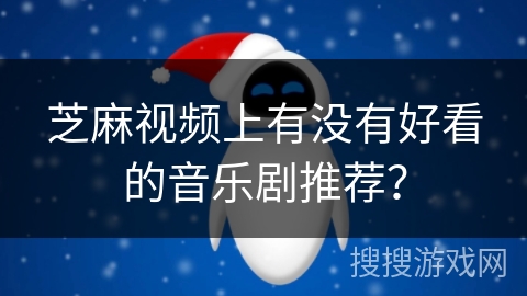 芝麻视频上有没有好看的音乐剧推荐？
