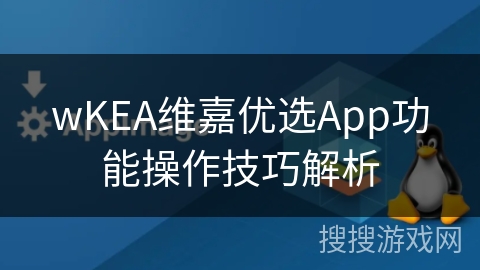 wKEA维嘉优选App功能操作技巧解析 wKEA维嘉优选App功能操作技巧解析