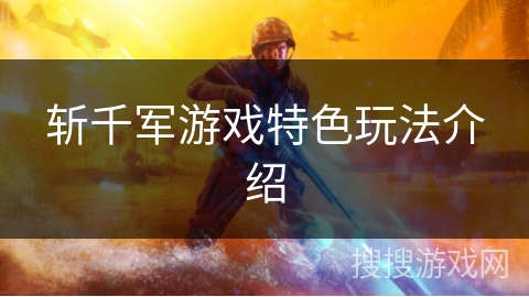 斩千军游戏特色玩法介绍