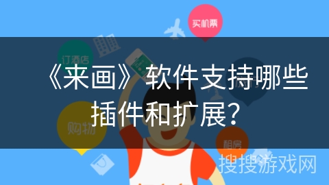 《来画》软件支持哪些插件和扩展？