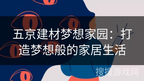 五京建材梦想家园：打造梦想般的家居生活