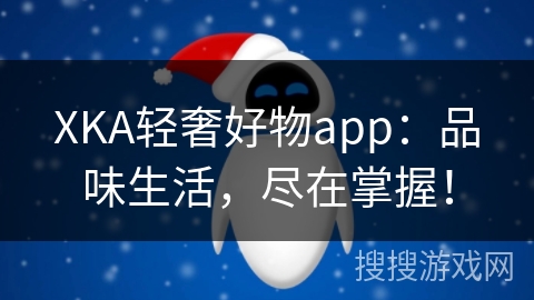 XKA轻奢好物app：品味生活，尽在掌握！