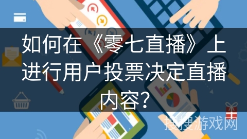 如何在《零七直播》上进行用户投票决定直播内容？