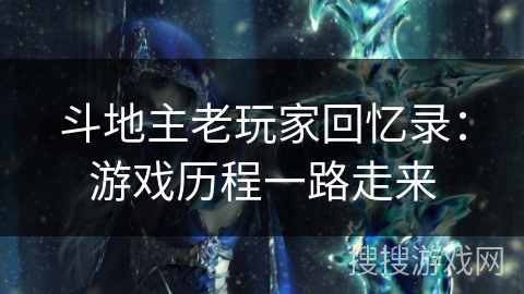 斗地主老玩家回忆录：游戏历程一路走来