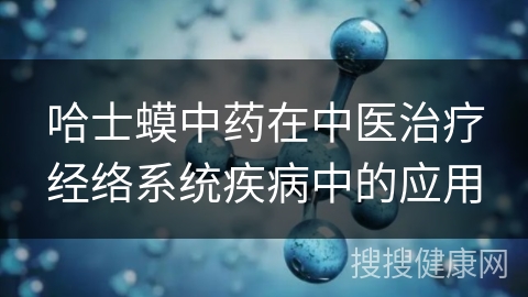 哈士蟆中药在中医治疗经络系统疾病中的应用