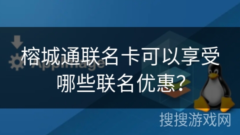 榕城通联名卡可以享受哪些联名优惠？