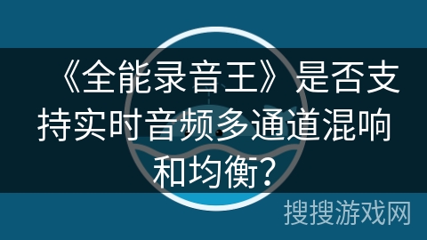 《全能录音王》是否支持实时音频多通道混响和均衡？