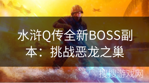 水浒Q传全新BOSS副本：挑战恶龙之巢
