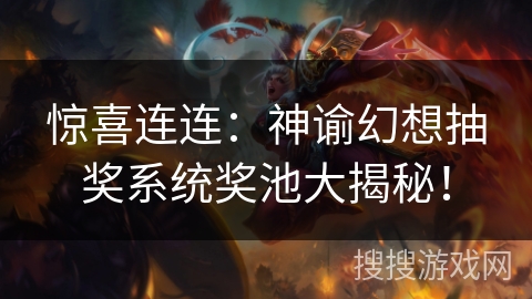 惊喜连连：神谕幻想抽奖系统奖池大揭秘！