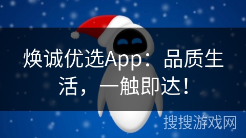 焕诚优选App：品质生活，一触即达！