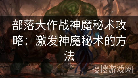 部落大作战神魔秘术攻略：激发神魔秘术的方法