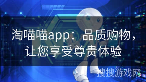 淘喵喵app：品质购物，让您享受尊贵体验