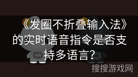 《发圈不折叠输入法》的实时语音指令是否支持多语言？