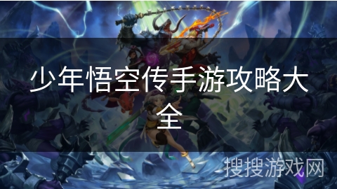 少年悟空传手游攻略大全 少年悟空传手游攻略大全