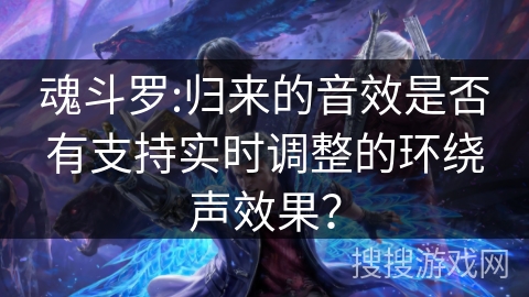 魂斗罗:归来的音效是否有支持实时调整的环绕声效果？