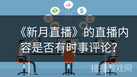 《新月直播》的直播内容是否有时事评论？