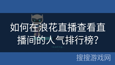 如何在浪花直播查看直播间的人气排行榜？