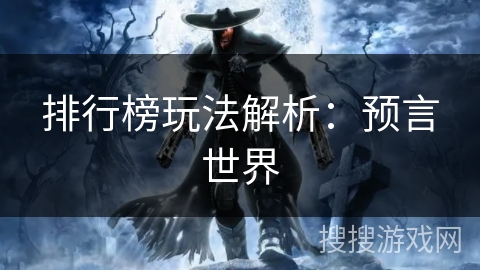 排行榜玩法解析：预言世界