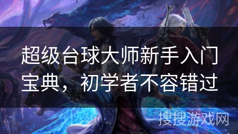 超级台球大师新手入门宝典，初学者不容错过