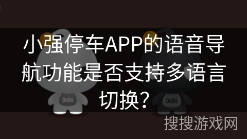 小强停车APP的语音导航功能是否支持多语言切换？