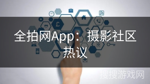 全拍网App：摄影社区热议
