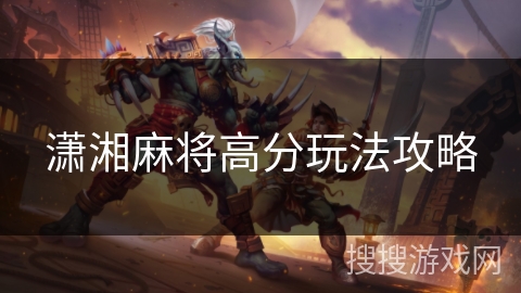 潇湘麻将高分玩法攻略
