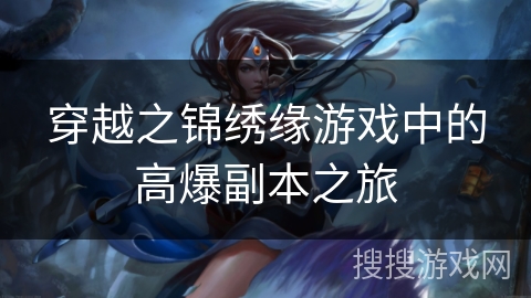 穿越之锦绣缘游戏中的高爆副本之旅