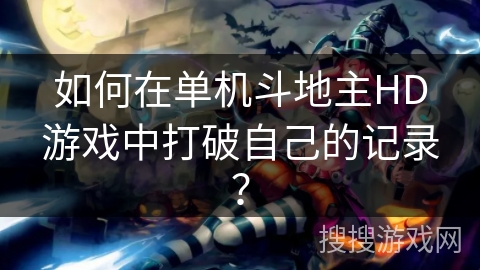 如何在单机斗地主HD游戏中打破自己的记录？