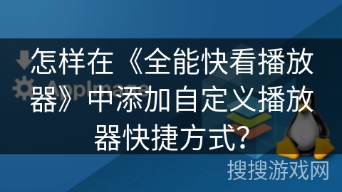 怎样在《全能快看播放器》中添加自定义播放器快捷方式？
