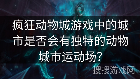 疯狂动物城游戏中的城市是否会有独特的动物城市运动场？