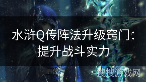 水浒Q传阵法升级窍门：提升战斗实力