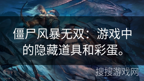 僵尸风暴无双：游戏中的隐藏道具和彩蛋。