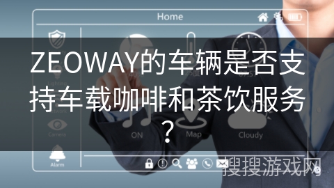 ZEOWAY的车辆是否支持车载咖啡和茶饮服务? ZEOWAY的车辆是否支持车载咖啡和茶饮服务?