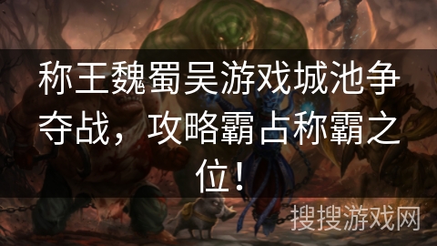 称王魏蜀吴游戏城池争夺战，攻略霸占称霸之位！