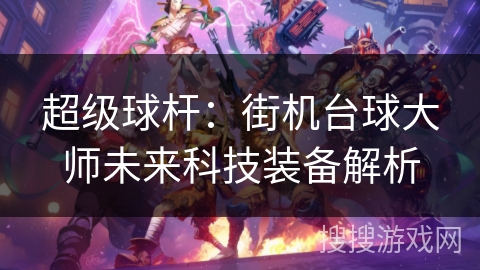 超级球杆：街机台球大师未来科技装备解析