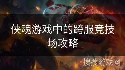 侠魂游戏中的跨服竞技场攻略