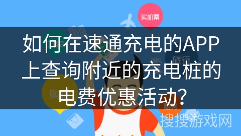 如何在速通充电的APP上查询附近的充电桩的电费优惠活动？