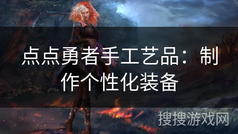 点点勇者手工艺品:制作个性化装备 点点勇者手工艺品:制作个性化装备