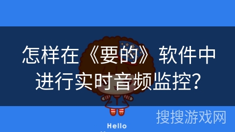 怎样在《要的》软件中进行实时音频监控？