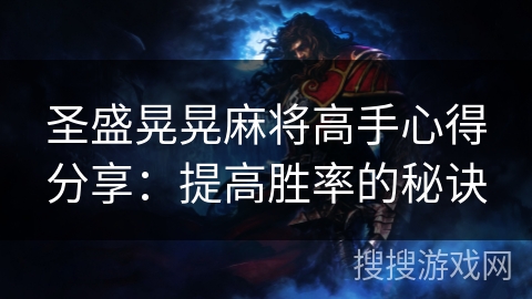圣盛晃晃麻将高手心得分享：提高胜率的秘诀